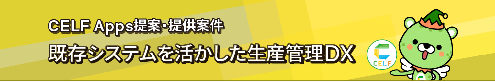 CELF Apps提案・提供案件 既存システムを活かした生産管理DX