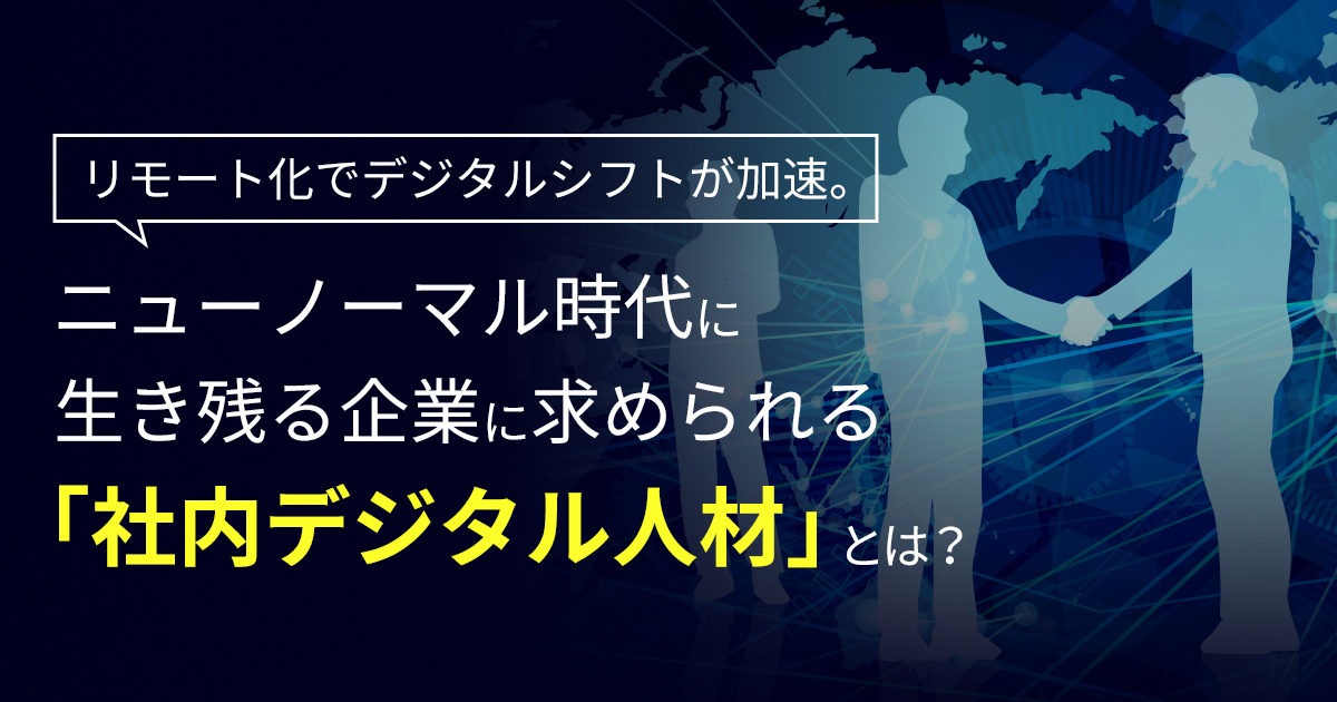 ニューノーマル時代に生き残る企業に求められる『社内デジタル人材』とは？