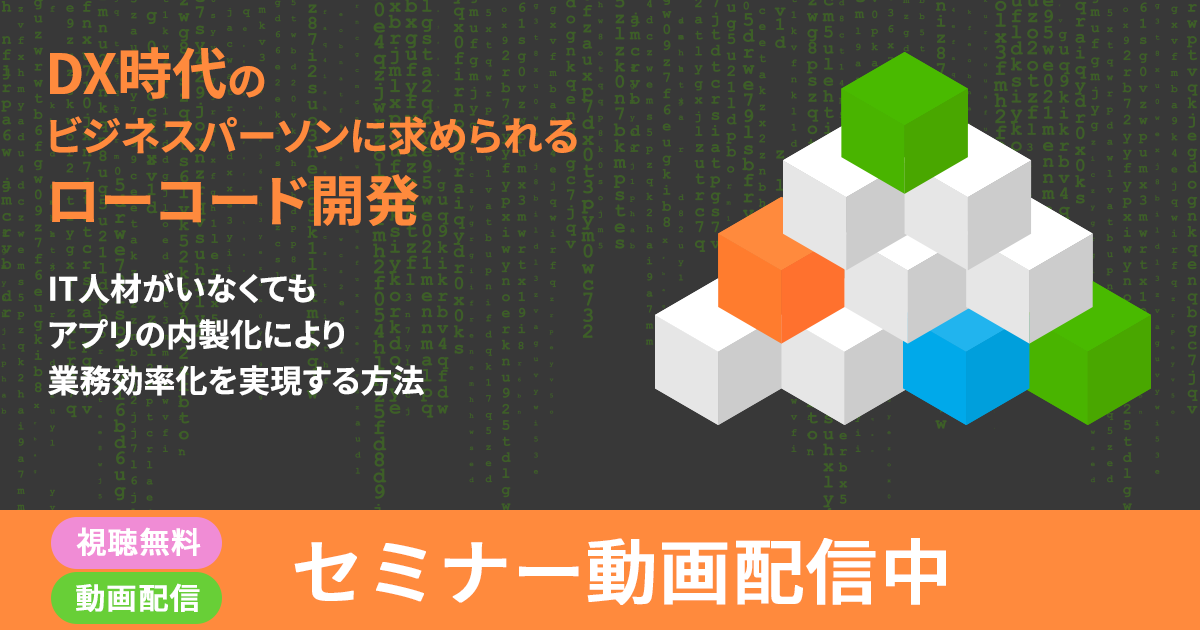 DX時代のビジネスパーソンに求められるローコード開発 IT人材がいなくてもアプリの内製化により業務効率化を実現する方法