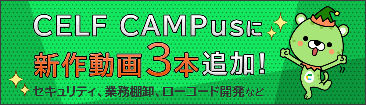 CELF CAMPus」に新作動画３本追加！セキュリティ、業務棚卸、ローコード開発など