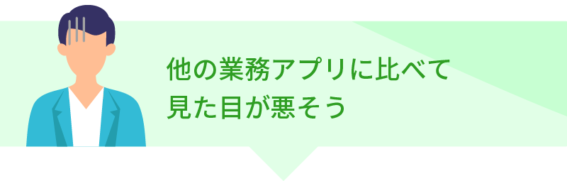 他の業務アプリに比べて見た目が悪そう