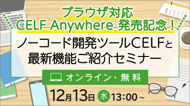 【12/13開催】CELFがわかる！魅力がわかる！ノーコード開発ツールCELFと最新機能ご紹介セミナー