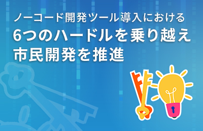 市民開発、内製化を実現できるノーコード開発の導入。導入を妨げる原因をまとめ、ツールの活用方法を解説します。
