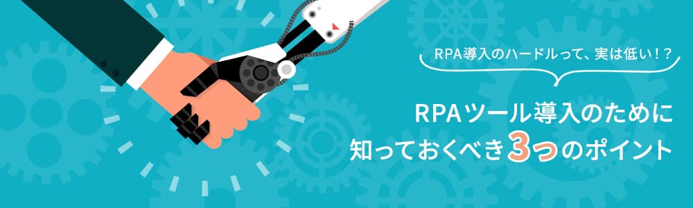 RPAの導入障壁って実は低い！？RPAツール導入のために知っておくべき3つのポイント